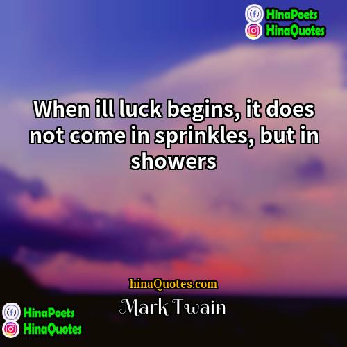 Mark Twain Quotes | When ill luck begins, it does not