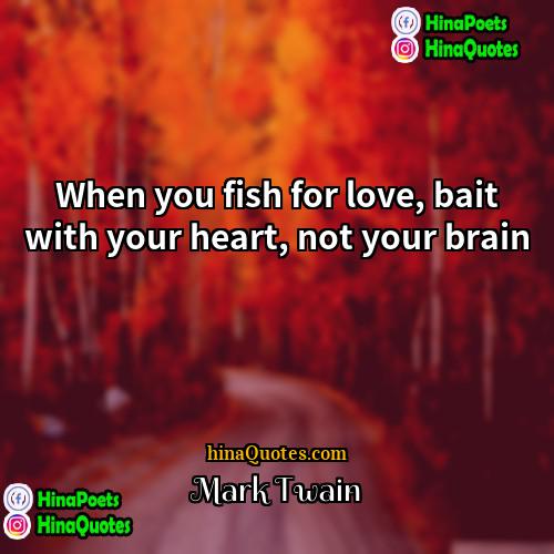 Mark Twain Quotes | When you fish for love, bait with