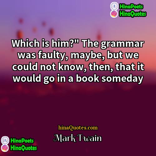 Mark Twain Quotes | Which is him?" The grammar was faulty,