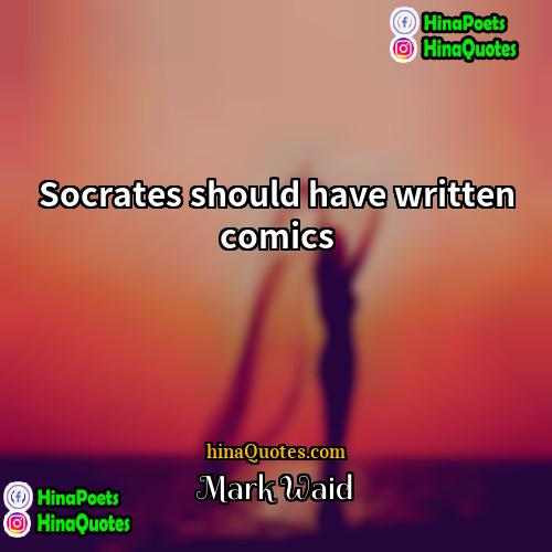 Mark Waid Quotes | Socrates should have written comics.
  