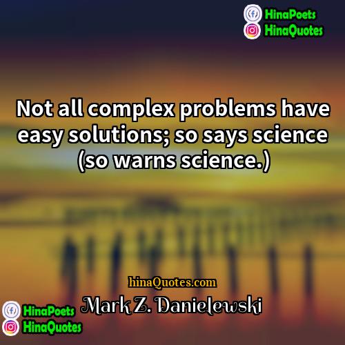 Mark Z Danielewski Quotes | Not all complex problems have easy solutions;
