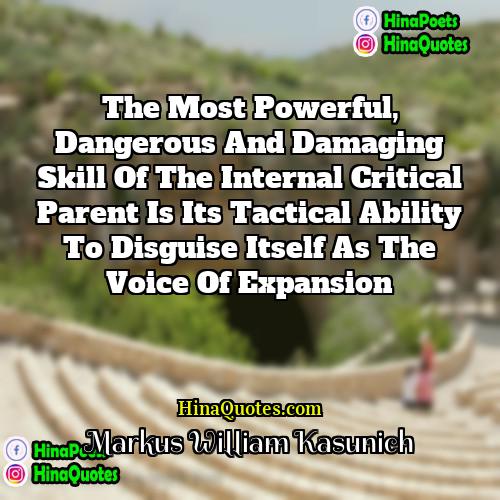 Markus William Kasunich Quotes | The most powerful, dangerous and damaging skill
