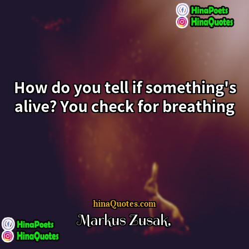 Markus Zusak Quotes | How do you tell if something's alive?