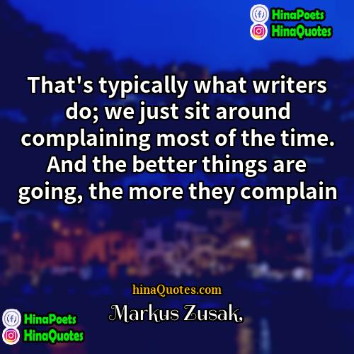 Markus Zusak Quotes | That's typically what writers do; we just