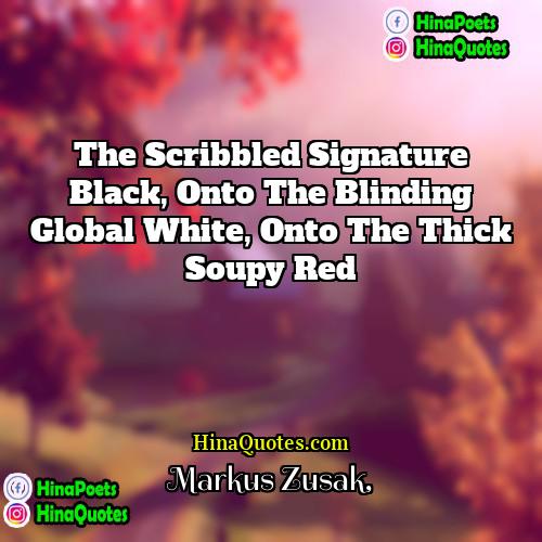 Markus Zusak Quotes | The scribbled signature black, onto the blinding