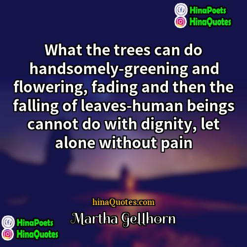 Martha Gellhorn Quotes | What the trees can do handsomely-greening and