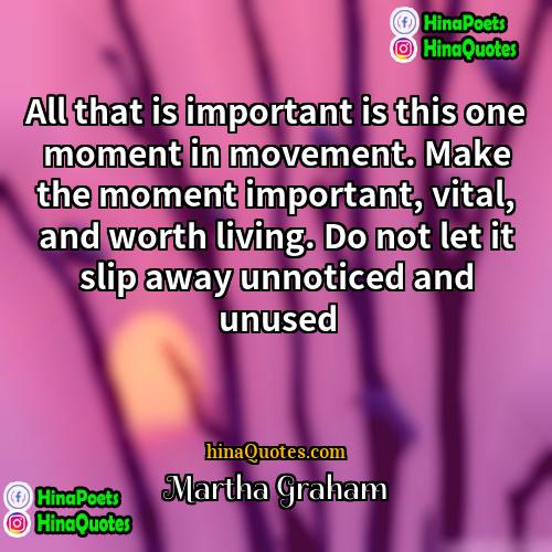 Martha Graham Quotes | All that is important is this one