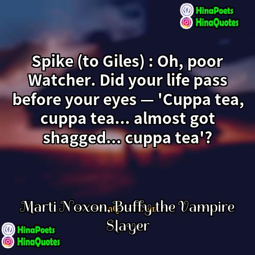 Marti Noxon Buffy the Vampire Slayer Quotes | Spike (to Giles) : Oh, poor Watcher.