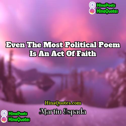 Martin Espada Quotes | Even the most political poem is an
