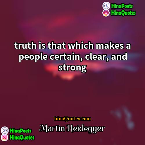 Martin Heidegger Quotes | truth is that which makes a people