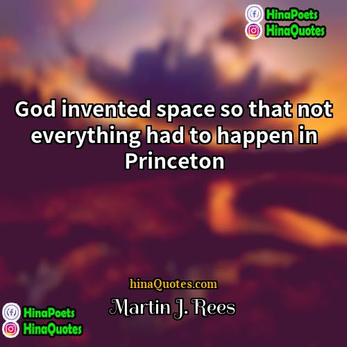 Martin J Rees Quotes | God invented space so that not everything