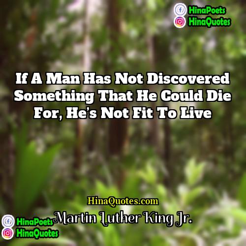 Martin Luther King Jr Quotes | If a man has not discovered something