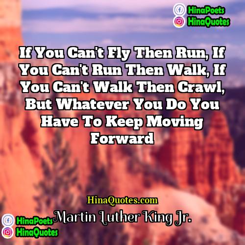 Martin Luther King Jr Quotes | If you can't fly then run, if