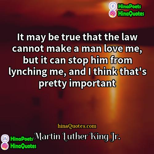 Martin Luther King Jr Quotes | It may be true that the law