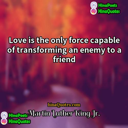 Martin Luther King Jr Quotes | Love is the only force capable of