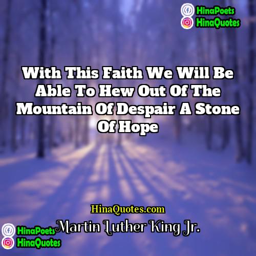 Martin Luther King Jr Quotes | With this faith we will be able