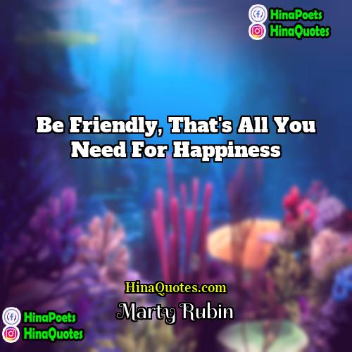 Marty Rubin Quotes | Be friendly, that's all you need for