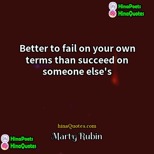 Marty Rubin Quotes | Better to fail on your own terms