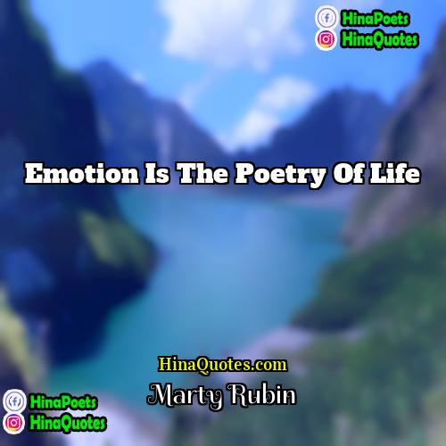 Marty Rubin Quotes | Emotion is the poetry of life.
 