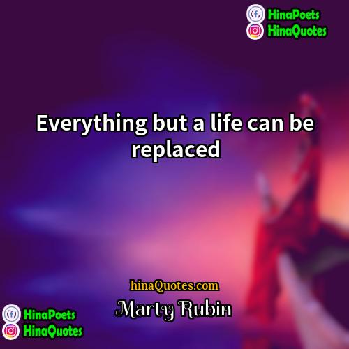 Marty Rubin Quotes | Everything but a life can be replaced.
