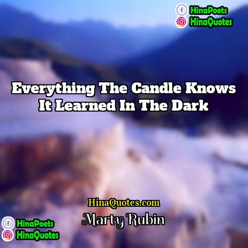 Marty Rubin Quotes | Everything the candle knows it learned in