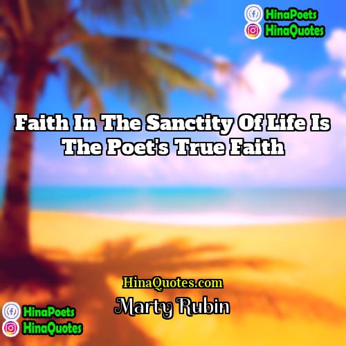 Marty Rubin Quotes | Faith in the sanctity of life is