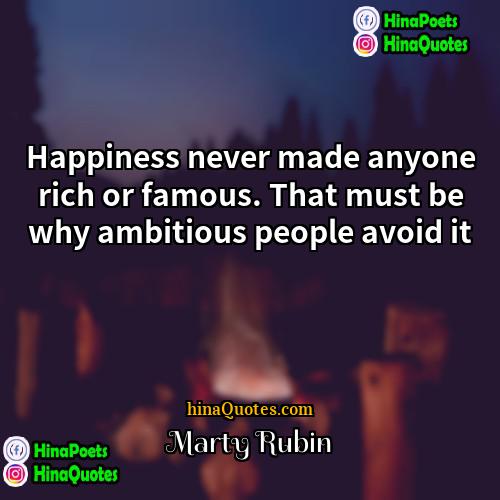 Marty Rubin Quotes | Happiness never made anyone rich or famous.