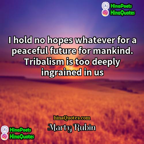 Marty Rubin Quotes | I hold no hopes whatever for a