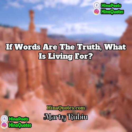 Marty Rubin Quotes | If words are the truth, what is