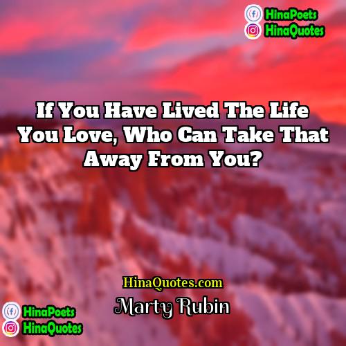 Marty Rubin Quotes | If you have lived the life you