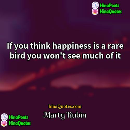 Marty Rubin Quotes | If you think happiness is a rare