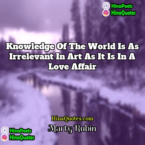 marty rubin Quotes | Knowledge of the world is as irrelevant