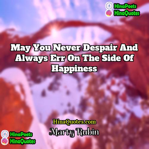 Marty Rubin Quotes | May you never despair and always err