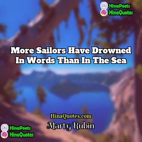 Marty Rubin Quotes | More sailors have drowned in words than