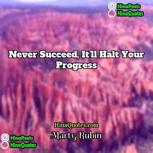 Marty Rubin Quotes | Never succeed, it'll halt your progress.
 