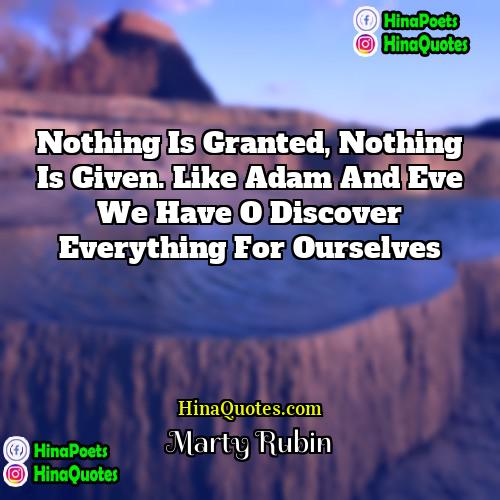 Marty Rubin Quotes | Nothing is granted, nothing is given. Like