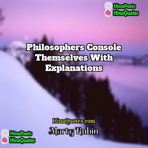Marty Rubin Quotes | Philosophers console themselves with explanations.
  