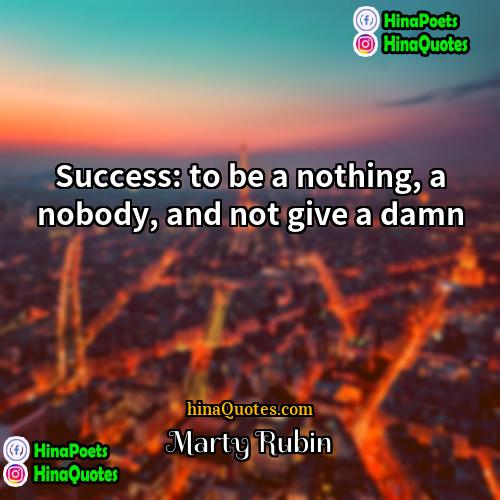 Marty Rubin Quotes | Success: to be a nothing, a nobody,