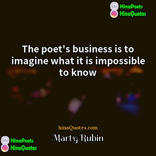 Marty Rubin Quotes | The poet's business is to imagine what