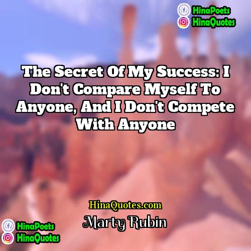 Marty Rubin Quotes | The secret of my success: I don't