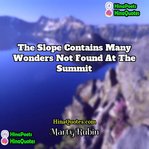 Marty Rubin Quotes | The slope contains many wonders not found