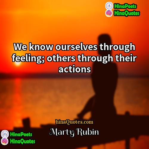 Marty Rubin Quotes | We know ourselves through feeling; others through