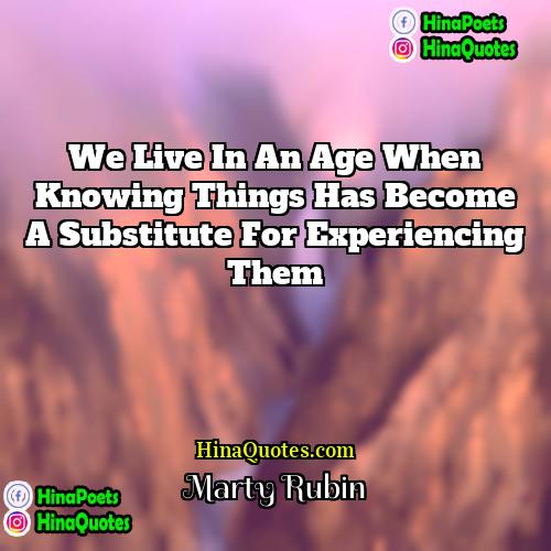 Marty Rubin Quotes | We live in an age when knowing