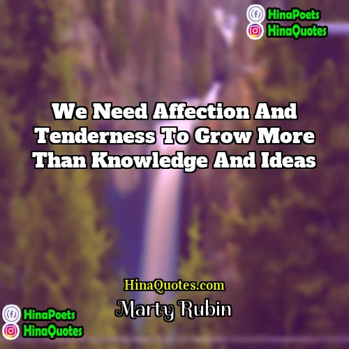 Marty Rubin Quotes | We need affection and tenderness to grow