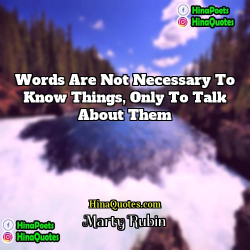 Marty Rubin Quotes | Words are not necessary to know things,