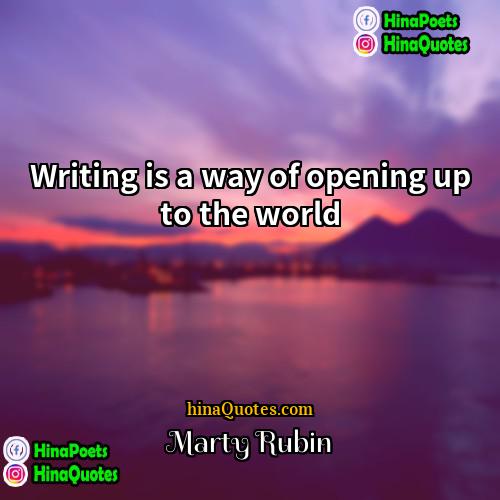 Marty Rubin Quotes | Writing is a way of opening up