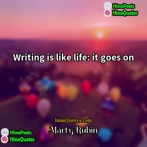 Marty Rubin Quotes | Writing is like life: it goes on.
