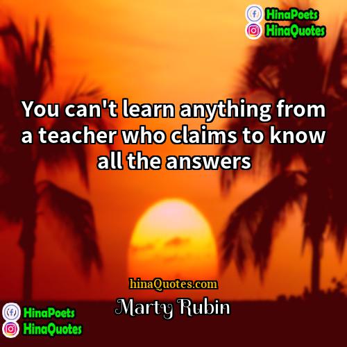 Marty Rubin Quotes | You can't learn anything from a teacher