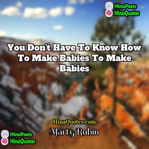 Marty Rubin Quotes | You don't have to know how to