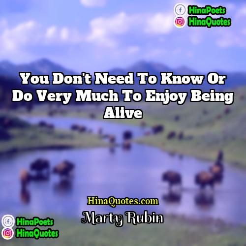 Marty Rubin Quotes | You don't need to know or do